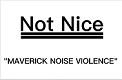 Not Nice/MARVERICK NOISE VIOLENCE