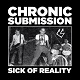 CHRONIC SUBMISSION/SICK OF REALITY (LTD.300)