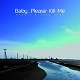 BABY,PLEASE KILL ME/HERE'S A LOVE SONG (LTD.200)