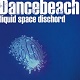 DANCEBEACH/LIQUID SPACE DISCHORD