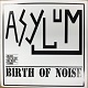 ASYLUM (UK)/BIRTH OF NOISE