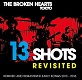 BROKEN HEARTS/13 SHOTS REVISITED