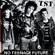 T.S.T/NO TEENAGE FUTURE